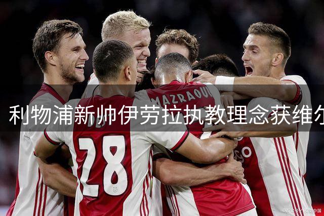 利物浦新帅伊劳拉执教理念获维尔茨高度评价