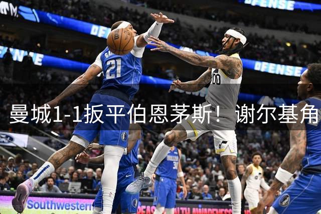 曼城1-1扳平伯恩茅斯！谢尔基角球精准制导 格伊无人防守头球破门
