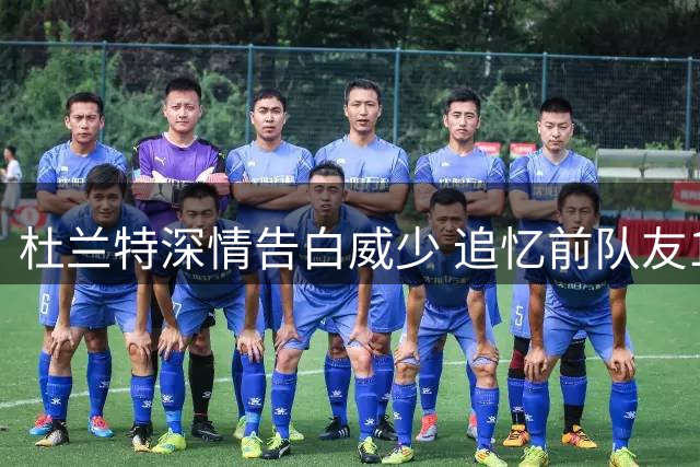 杜兰特深情告白威少 追忆前队友18载传奇生涯