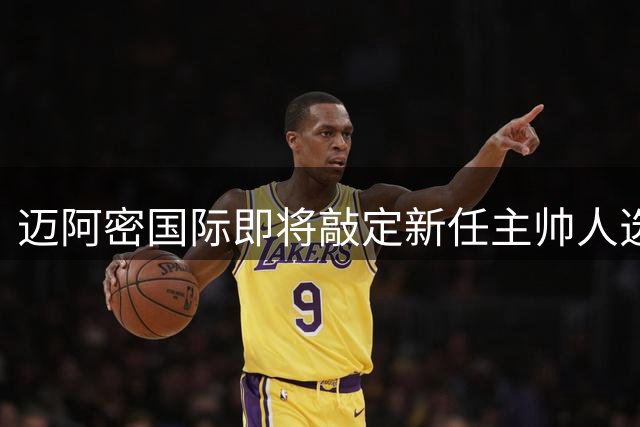 迈阿密国际即将敲定新任主帅人选