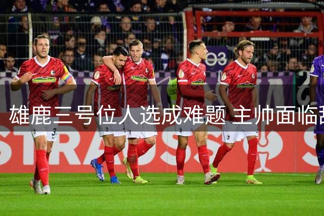 雄鹿三号位人选成难题 主帅面临甜蜜烦恼